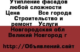 Утипление фасадов любой сложности! › Цена ­ 100 - Все города Строительство и ремонт » Услуги   . Новгородская обл.,Великий Новгород г.